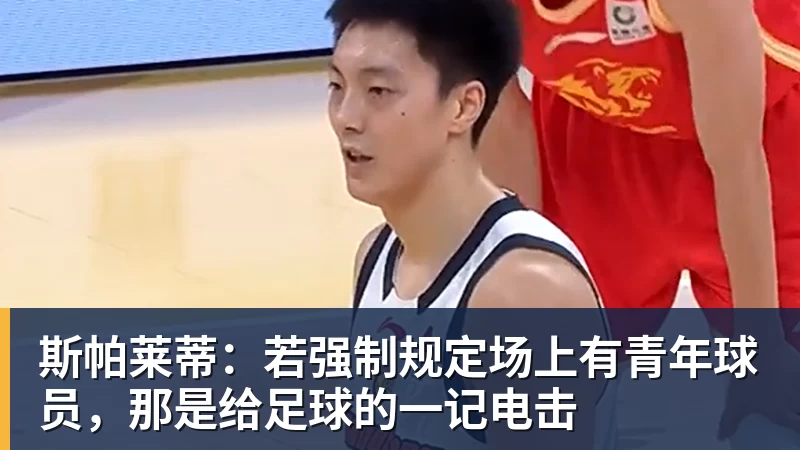 九游体育斯帕莱蒂:若强制规定场上有青年球员,那是给足球的一记电击