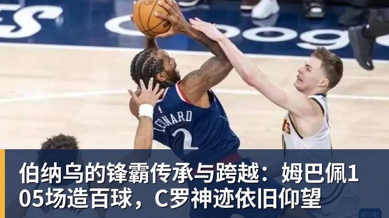 九游体育伯纳乌的锋霸传承与跨越：姆巴佩105场造百球，C罗神迹依旧仰望