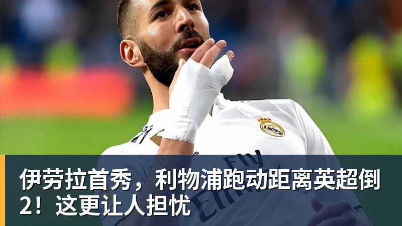 九游体育伊劳拉首秀，利物浦跑动距离英超倒2！这更让人担忧
