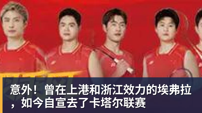 九游体育意外！曾在上港和浙江效力的埃弗拉，如今自宣去了卡塔尔联赛