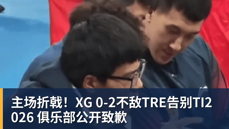 九游体育主场折戟！XG 0‑2不敌TRE告别TI2026 俱乐部公开致歉
