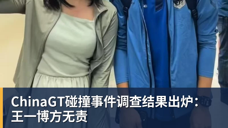 九游体育ChinaGT碰撞事件调查结果出炉：王一博方无责