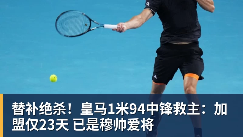 九游体育替补绝杀！皇马1米94中锋救主：加盟仅23天 已是穆帅爱将