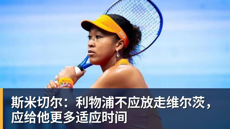 九游体育斯米切尔：利物浦不应放走维尔茨，应给他更多适应时间