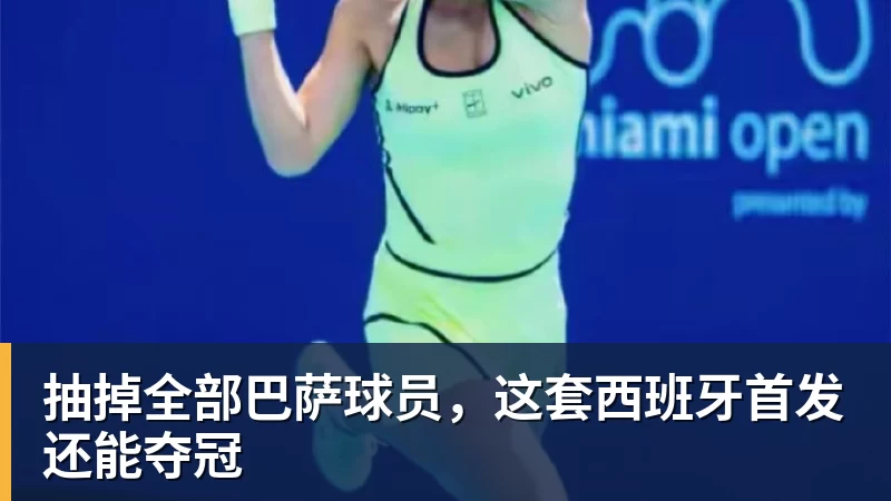 九游体育抽掉全部巴萨球员，这套西班牙首发还能夺冠