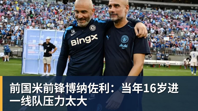 九游体育前国米前锋博纳佐利:当年16岁进一线队压力太大