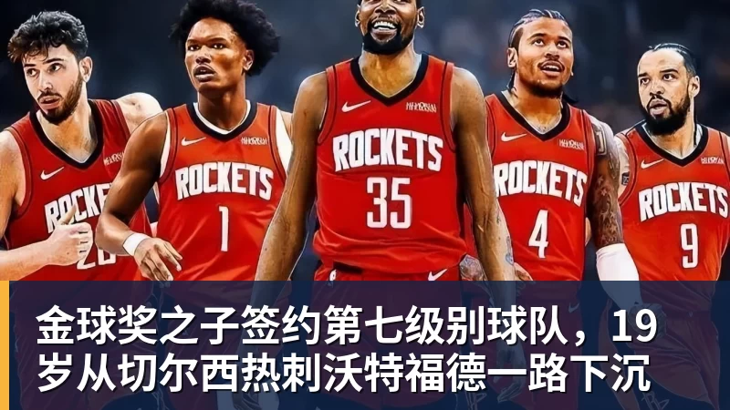 九游体育金球奖之子签约第七级别球队，19岁从切尔西热刺沃特福德一路下沉