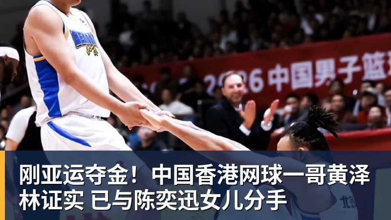 九游体育刚亚运夺金！中国香港网球一哥黄泽林证实 已与陈奕迅女儿分手
